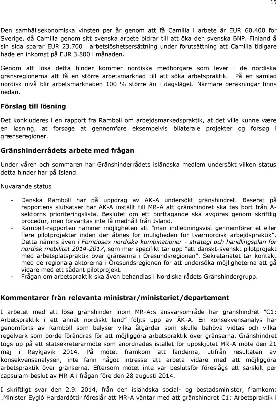 Genom att lösa detta hinder kommer nordiska medborgare som lever i de nordiska gränsregionerna att få en större arbetsmarknad till att söka arbetspraktik.