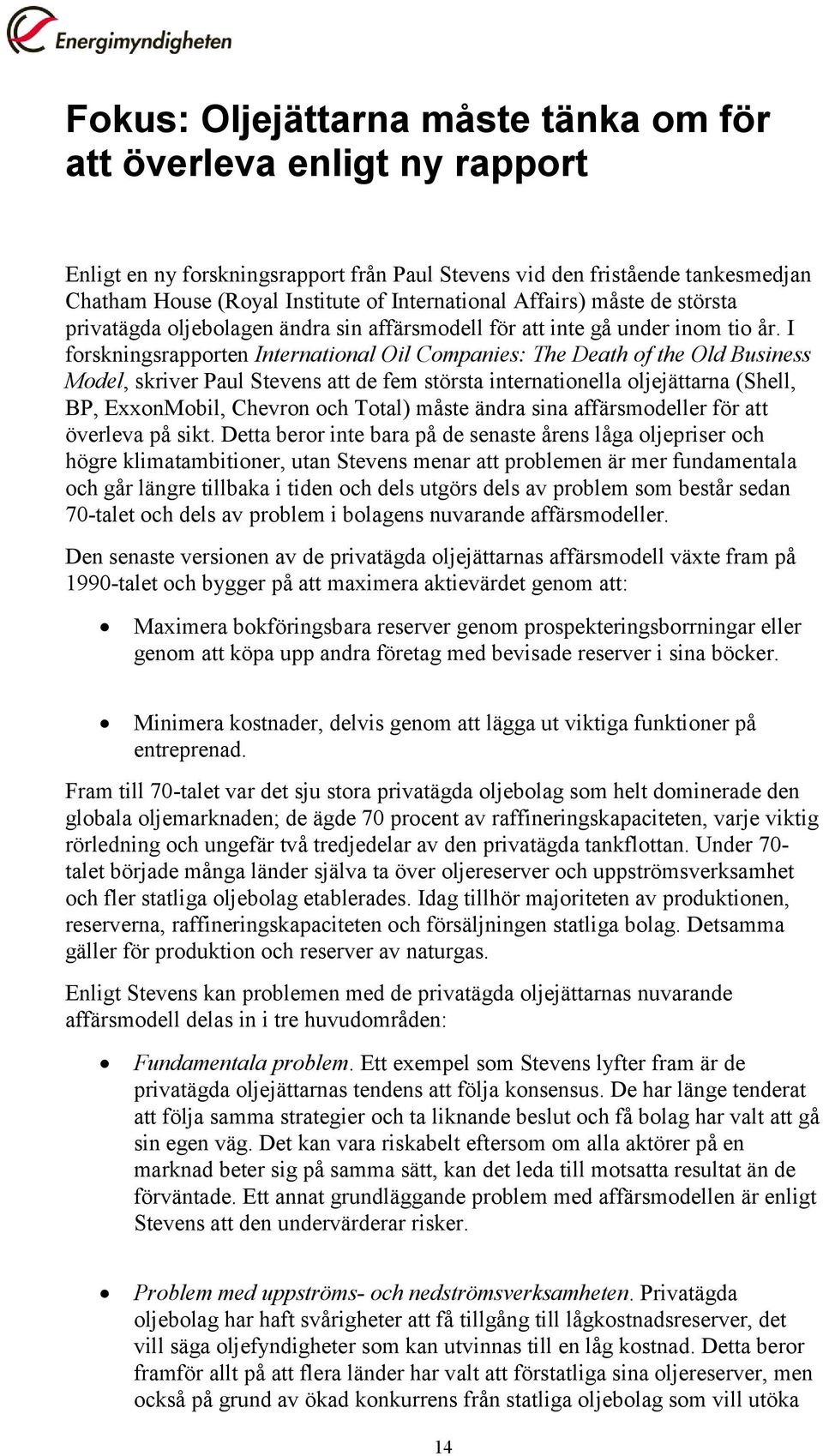 I forskningsrapporten International Oil Companies: The Death of the Old Business Model, skriver Paul Stevens att de fem största internationella oljejättarna (Shell, BP, ExxonMobil, Chevron och Total)