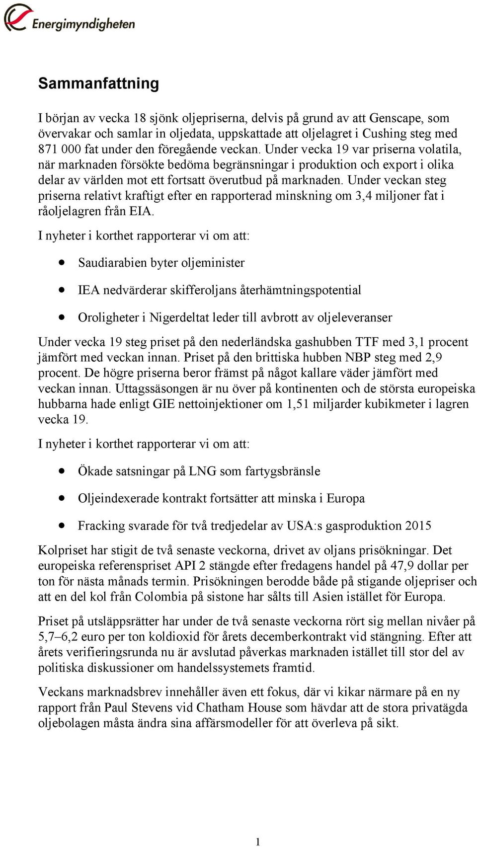 Under veckan steg priserna relativt kraftigt efter en rapporterad minskning om 3,4 miljoner fat i råoljelagren från EIA.