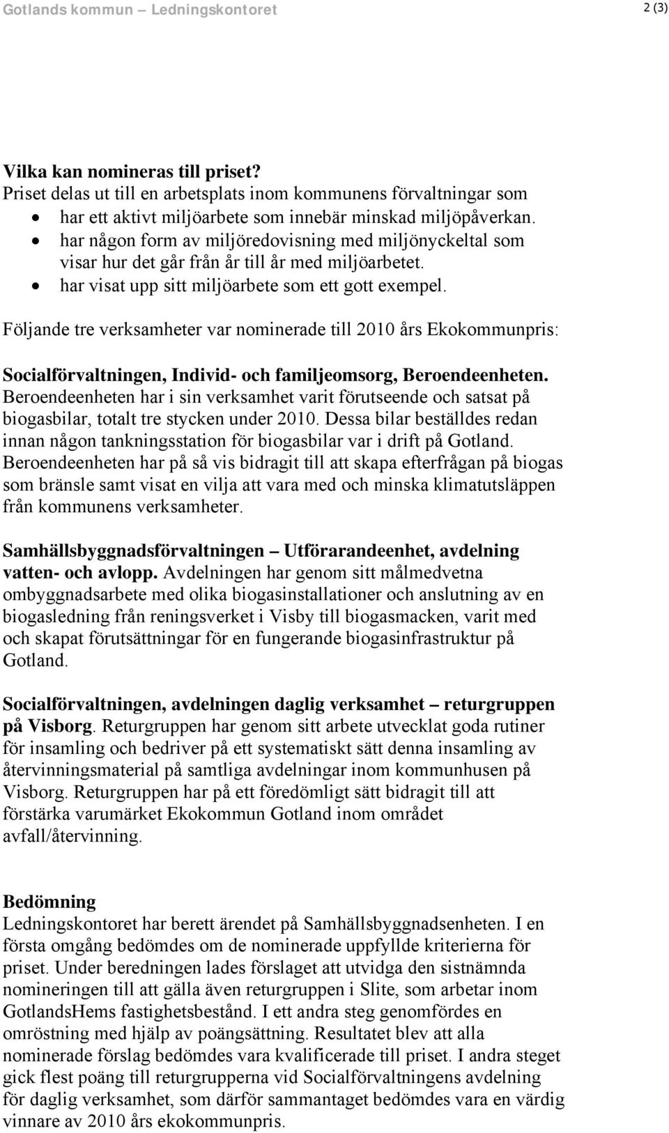 har någon form av miljöredovisning med miljönyckeltal som visar hur det går från år till år med miljöarbetet. har visat upp sitt miljöarbete som ett gott exempel.