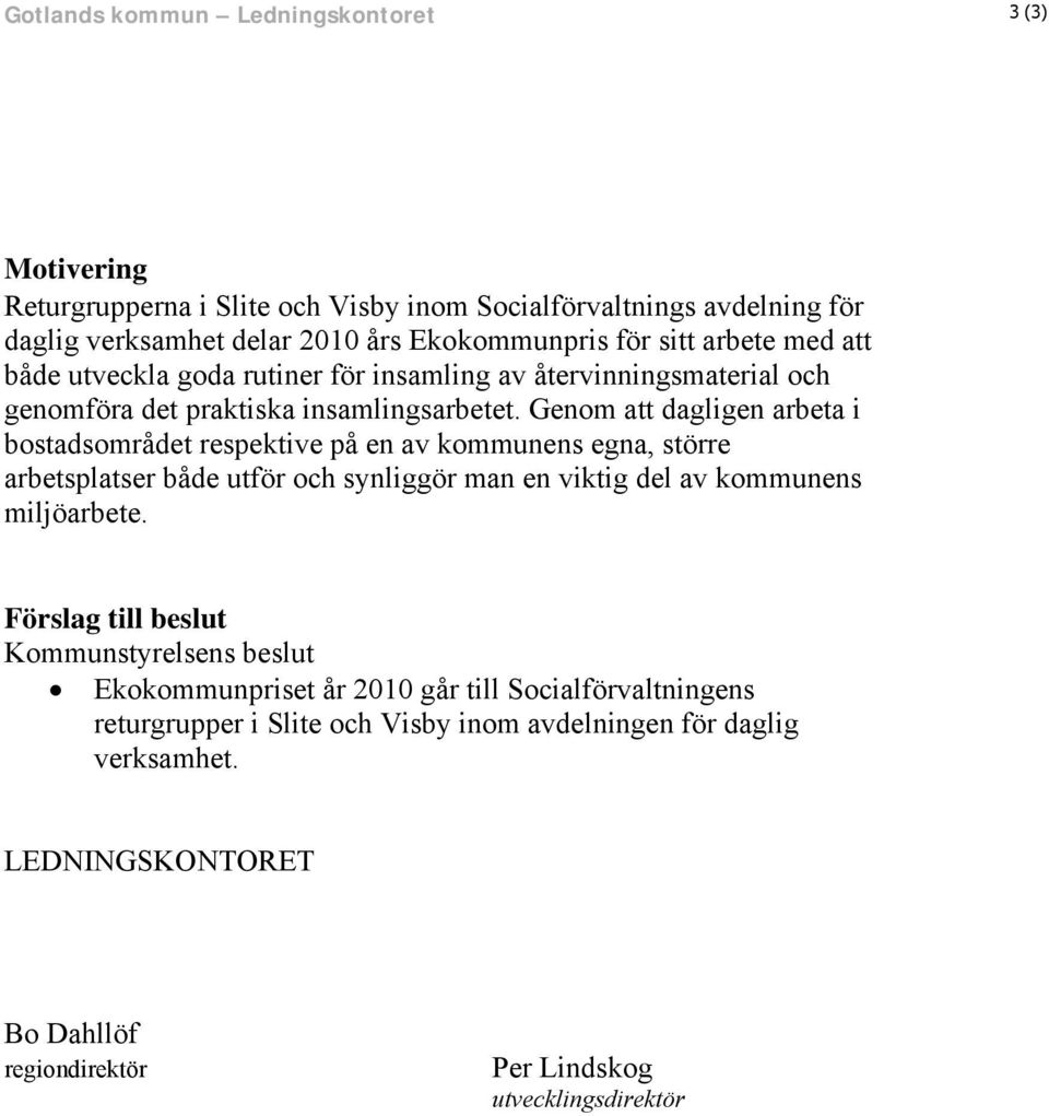 Genom att dagligen arbeta i bostadsområdet respektive på en av kommunens egna, större arbetsplatser både utför och synliggör man en viktig del av kommunens miljöarbete.