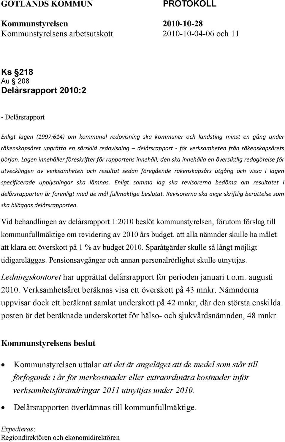 Lagen innehåller föreskrifter för rapportens innehåll; den ska innehålla en översiktlig redogörelse för utvecklingen av verksamheten och resultat sedan föregående räkenskapsårs utgång och vissa i