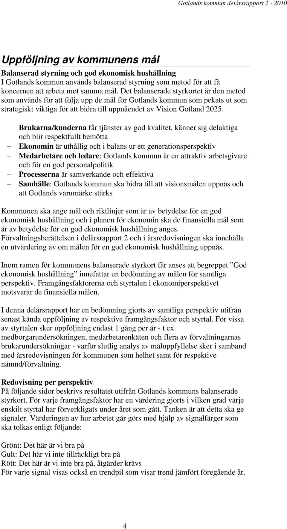 Det balanserade styrkortet är den metod som används för att följa upp de mål för Gotlands kommun som pekats ut som strategiskt viktiga för att bidra till uppnåendet av Vision Gotland 2025.