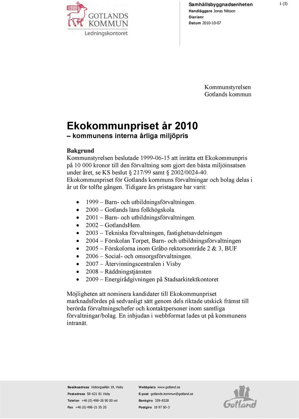 Ekokommunpriset för Gotlands kommuns förvaltningar och bolag delas i år ut för tolfte gången. Tidigare års pristagare har varit: 1999 Barn- och utbildningsförvaltningen.