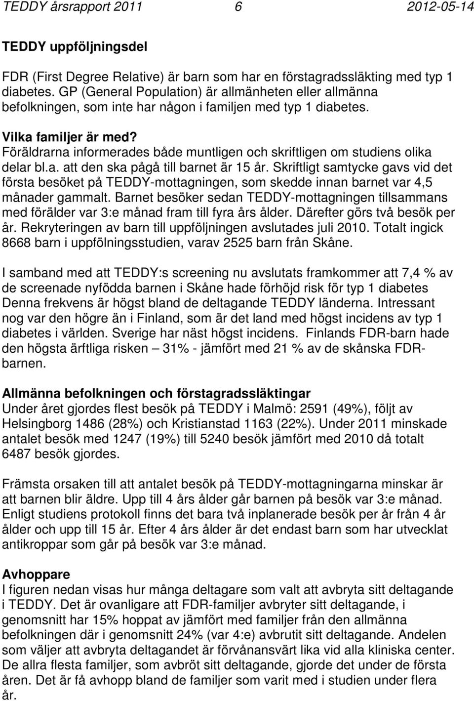 Föräldrarna informerades både muntligen och skriftligen om studiens olika delar bl.a. att den ska pågå till barnet är 15 år.