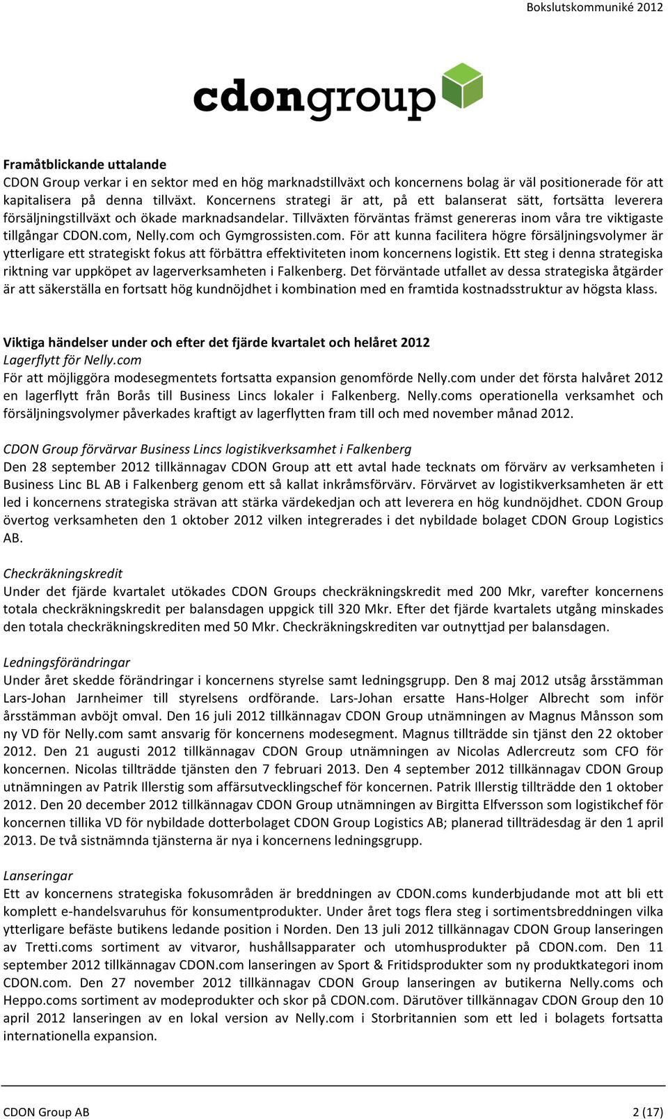 com, Nelly.com och Gymgrossisten.com. För att kunna facilitera högre försäljningsvolymer är ytterligare ett strategiskt fokus att förbättra effektiviteten inom koncernens logistik.