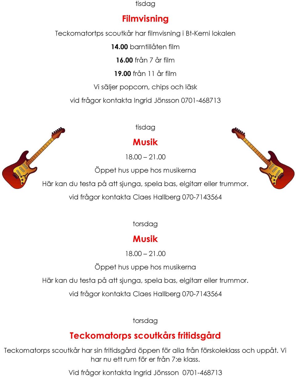 00 Öppet hus uppe hos musikerna Här kan du testa på att sjunga, spela bas, elgitarr eller trummor. vid frågor kontakta Claes Hallberg 070-7143564 torsdag Musik 18.00 21.