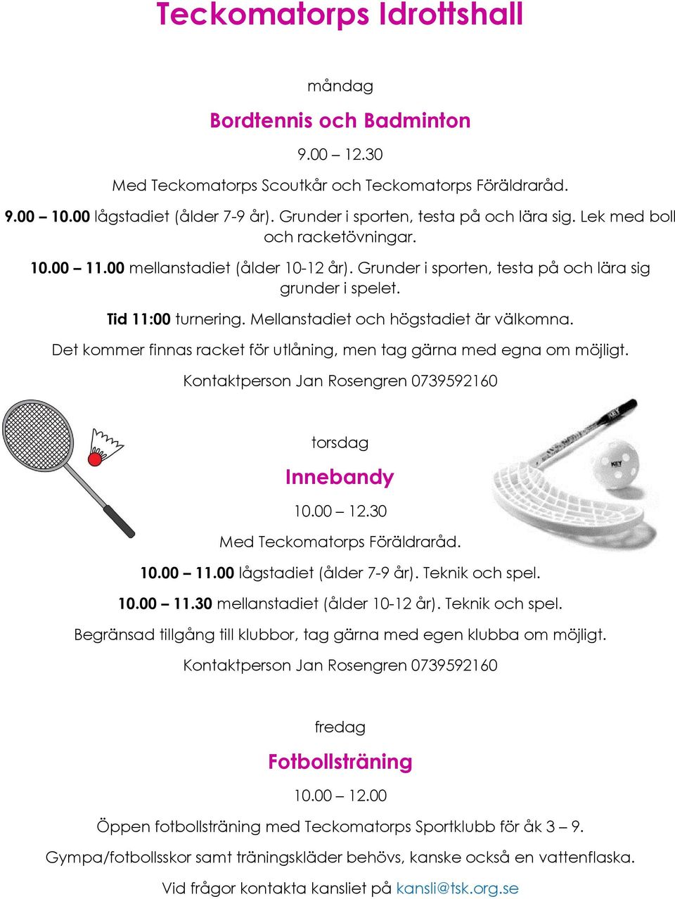 Mellanstadiet och högstadiet är välkomna. Det kommer finnas racket för utlåning, men tag gärna med egna om möjligt. Kontaktperson Jan Rosengren 0739592160 torsdag Innebandy 10.00 12.