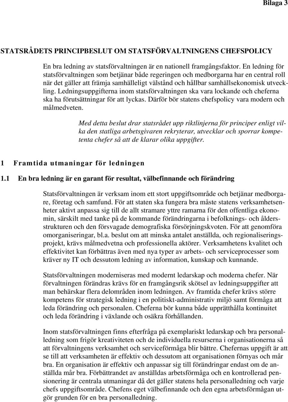 Ledningsuppgifterna inom statsförvaltningen ska vara lockande och cheferna ska ha förutsättningar för att lyckas. Därför bör statens chefspolicy vara modern och målmedveten.