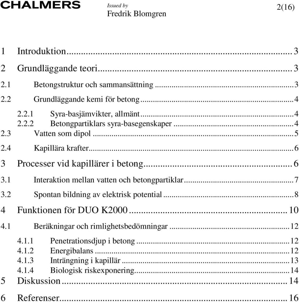 1 Interaktion mellan vatten och betongpartiklar...7 3.2 Spontan bildning av elektrisk potential...8 4 Funktionen för DUO K2000... 10 4.