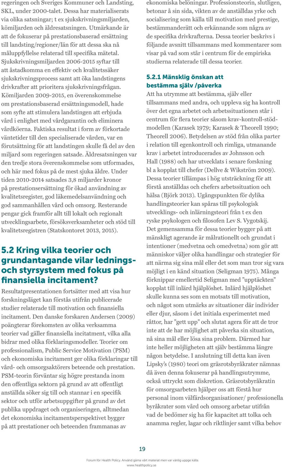 Sjukskrivningsmiljarden 2006-2015 syftar till att åstadkomma en effektiv och kvalitetssäker sjukskrivningsprocess samt att öka landstingens drivkrafter att prioritera sjukskrivningsfrågan.