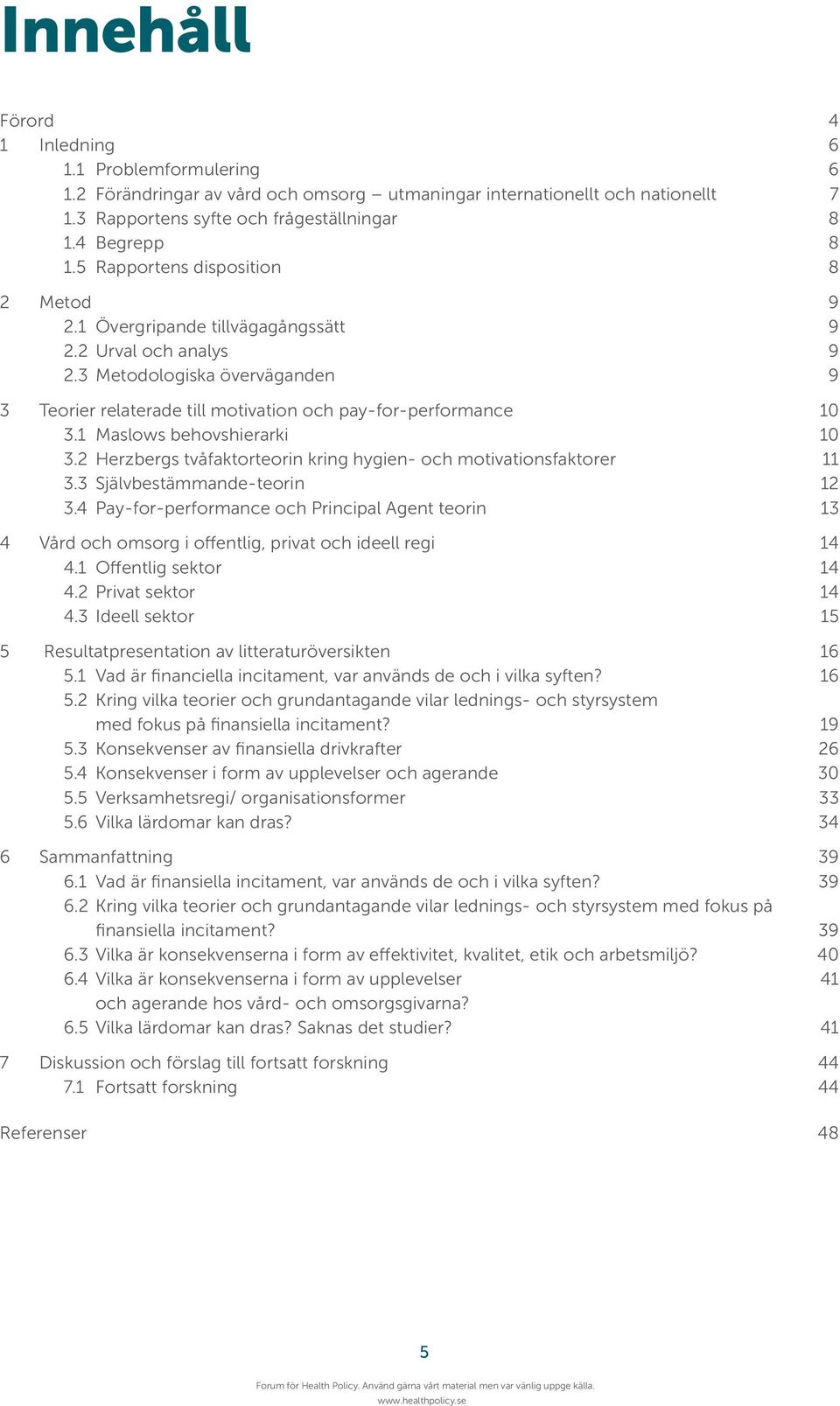 1 Maslows behovshierarki 10 3.2 Herzbergs tvåfaktorteorin kring hygien- och motivationsfaktorer 11 3.3 Självbestämmande-teorin 12 3.