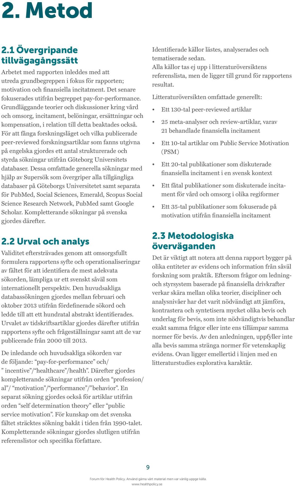 Grundläggande teorier och diskussioner kring vård och omsorg, incitament, belöningar, ersättningar och kompensation, i relation till detta beaktades också.