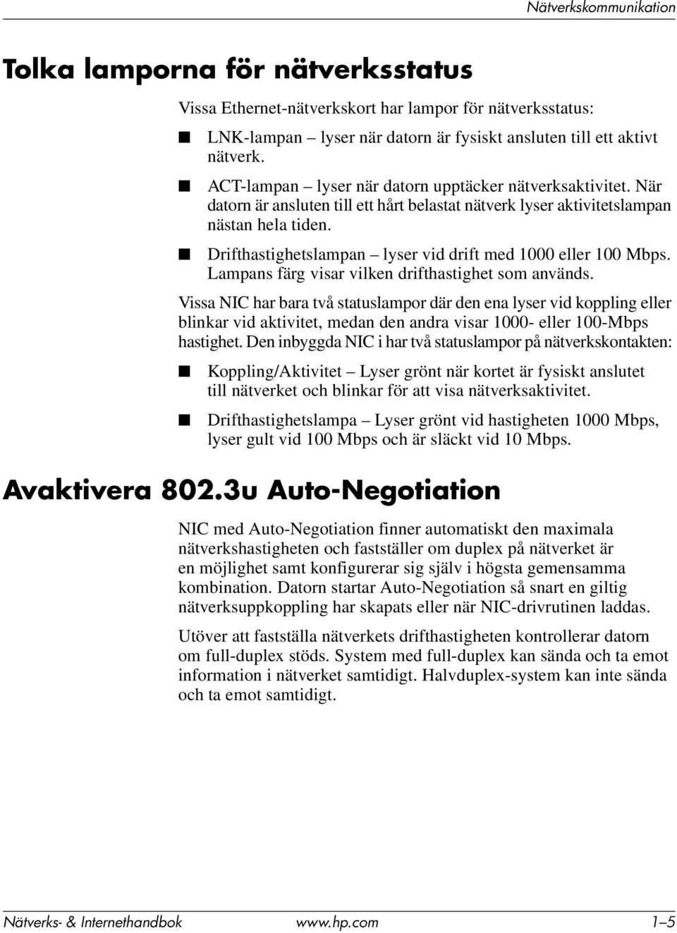 Drifthastighetslampan lyser vid drift med 1000 eller 100 Mbps. Lampans färg visar vilken drifthastighet som används.