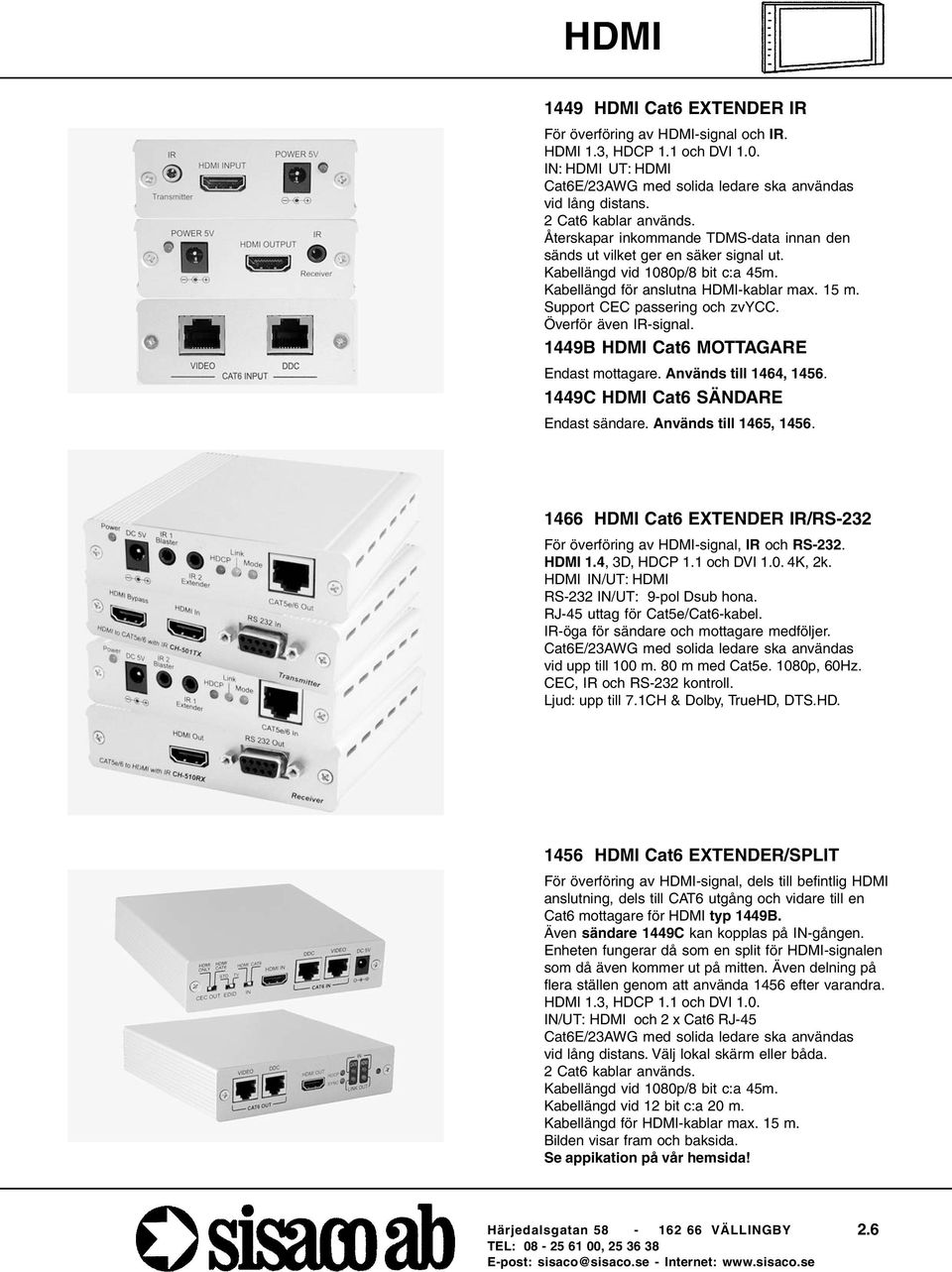 Support CEC passering och zvycc. Överför även IR-signal. 1449B HDMI Cat6 MOTTAGARE Endast mottagare. Används till 1464, 1456. 1449C HDMI Cat6 SÄNDARE Endast sändare. Används till 1465, 1456.