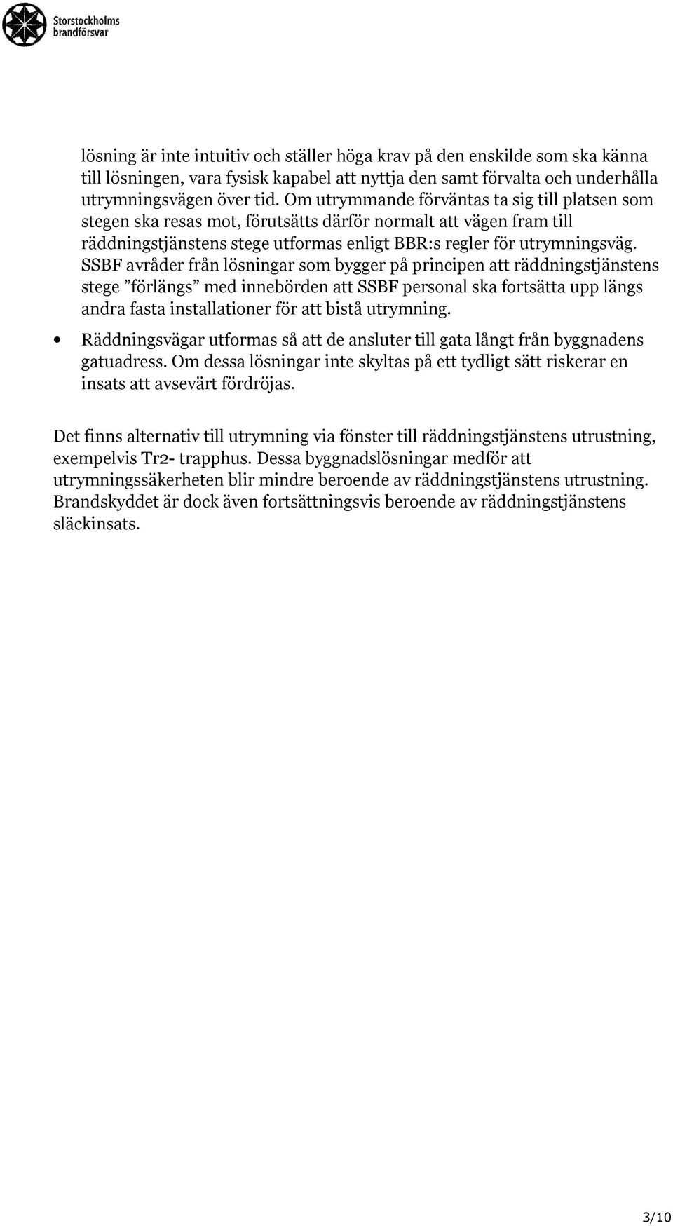 SSBF avråder från lösningar som bygger på principen att räddningstjänstens stege förlängs med innebörden att SSBF personal ska fortsätta upp längs andra fasta installationer för att bistå utrymning.