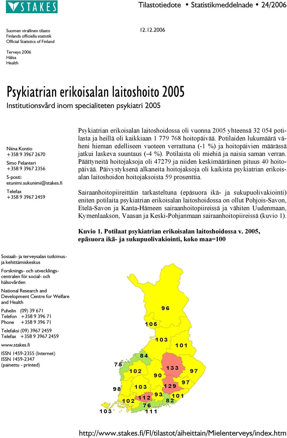 etunimi.sukunimi@stakes.fi Telefax +358 9 3967 2459 Psykiatrian erikoisalan laitoshoidossa oli vuonna 2005 yhteensä 32 054 potilasta ja heillä oli kaikkiaan 1 779 768 hoitopäivää.