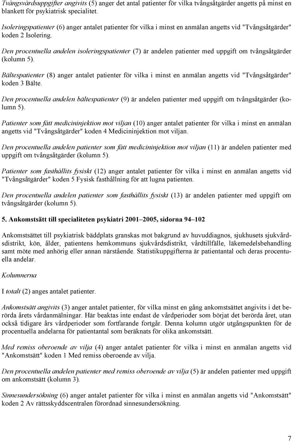 Den procentuella andelen isoleringspatienter (7) är andelen patienter med uppgift om tvångsåtgärder (kolumn 5).