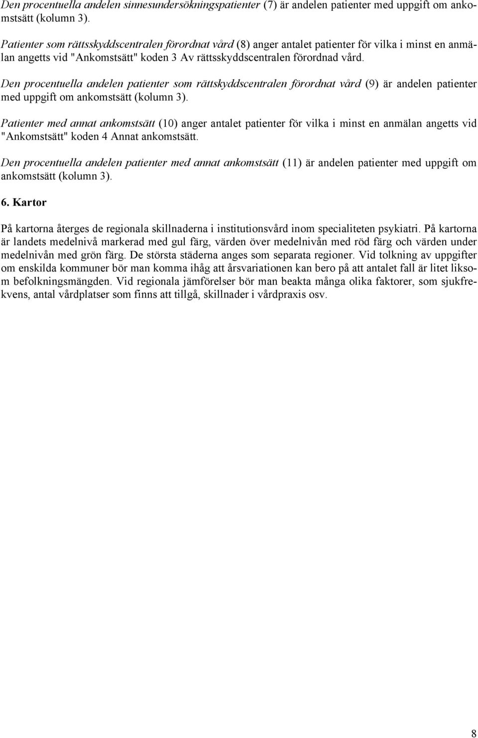 Den procentuella andelen patienter som rättskyddscentralen förordnat vård (9) är andelen patienter med uppgift om ankomstsätt (kolumn 3).