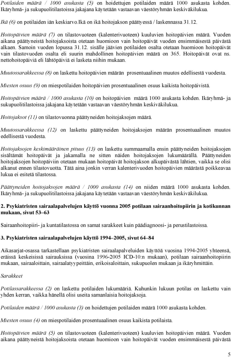 Vuoden aikana päättyneistä hoitojaksoista otetaan huomioon vain hoitopäivät vuoden ensimmäisestä päivästä alkaen. Samoin vuoden lopussa 31.12.