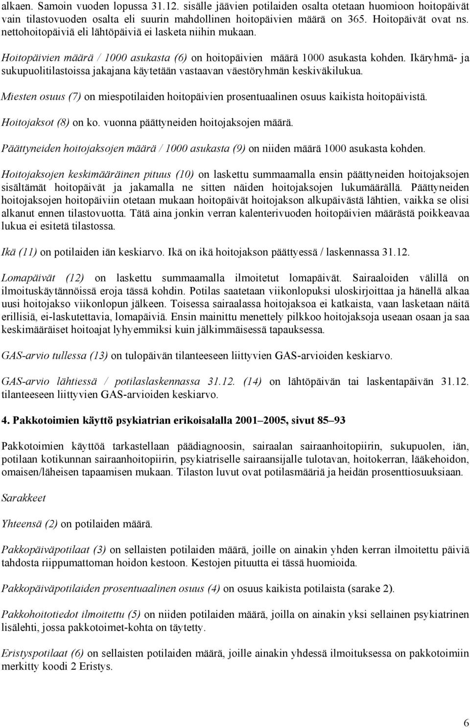 Ikäryhmä- ja sukupuolitilastoissa jakajana käytetään vastaavan väestöryhmän keskiväkilukua. Miesten osuus (7) on miespotilaiden hoitopäivien prosentuaalinen osuus kaikista hoitopäivistä.