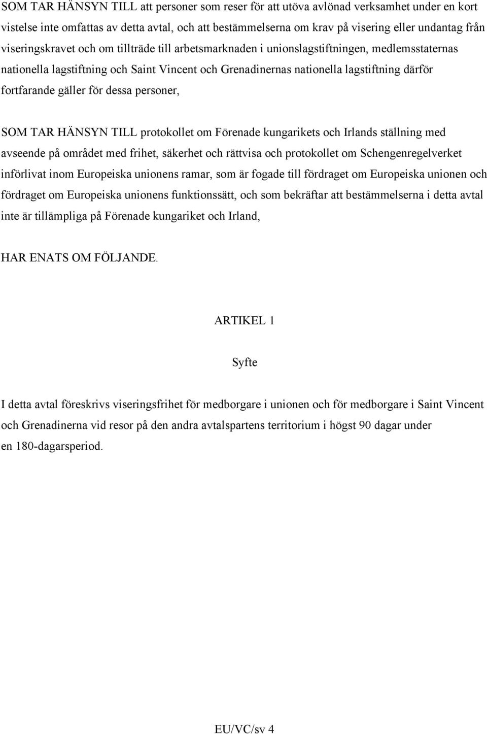 gäller för dessa personer, SOM TAR HÄNSYN TILL protokollet om Förenade kungarikets och Irlands ställning med avseende på området med frihet, säkerhet och rättvisa och protokollet om