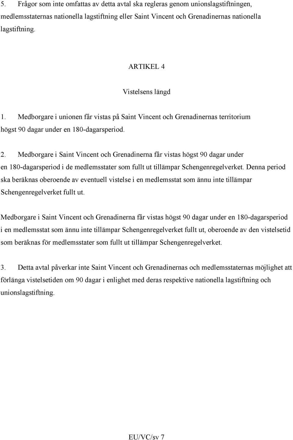 Medborgare i Saint Vincent och Grenadinerna får vistas högst 90 dagar under en 180-dagarsperiod i de medlemsstater som fullt ut tillämpar Schengenregelverket.