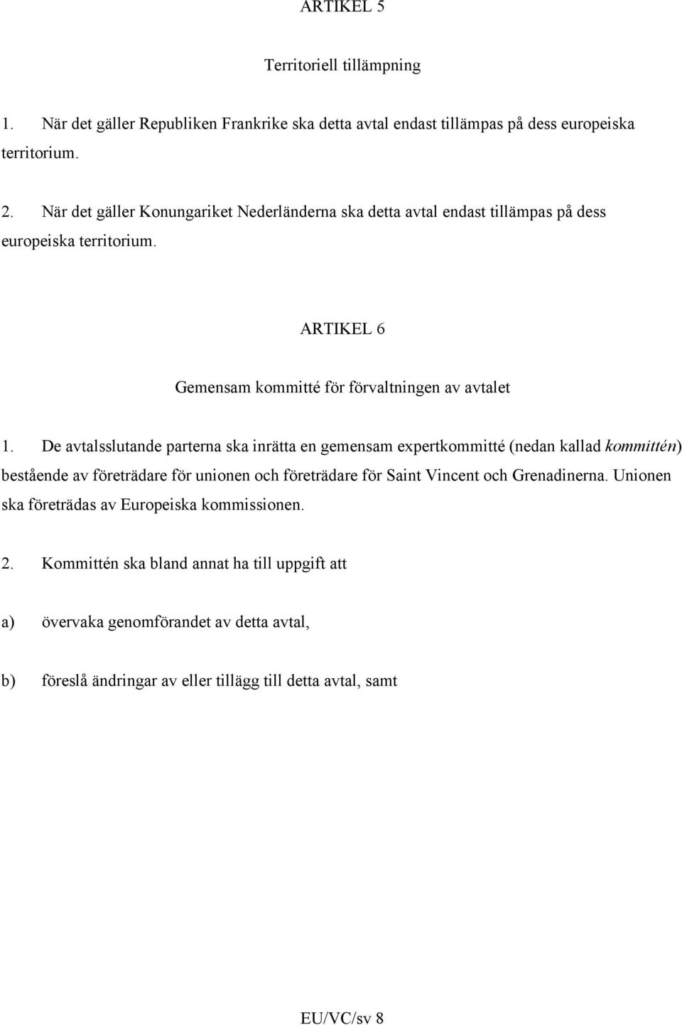 De avtalsslutande parterna ska inrätta en gemensam expertkommitté (nedan kallad kommittén) bestående av företrädare för unionen och företrädare för Saint Vincent och