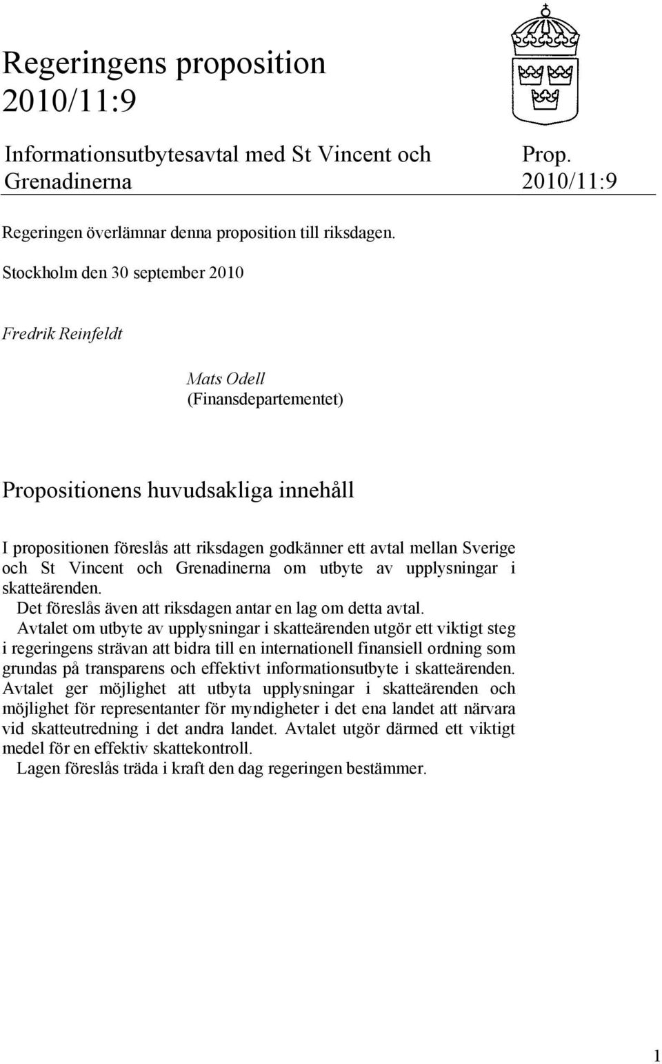 St Vincent och Grenadinerna om utbyte av upplysningar i skatteärenden. Det föreslås även att riksdagen antar en lag om detta avtal.