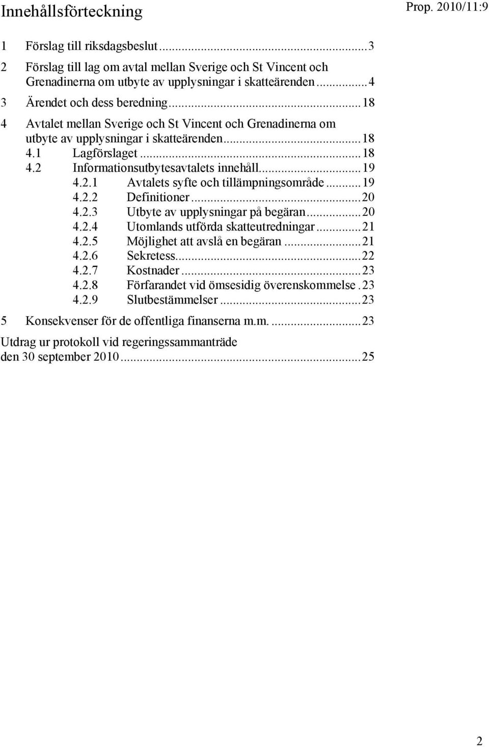 ..19 4.2.1 Avtalets syfte och tillämpningsområde...19 4.2.2 Definitioner...20 4.2.3 Utbyte av upplysningar på begäran...20 4.2.4 Utomlands utförda skatteutredningar...21 4.2.5 Möjlighet att avslå en begäran.