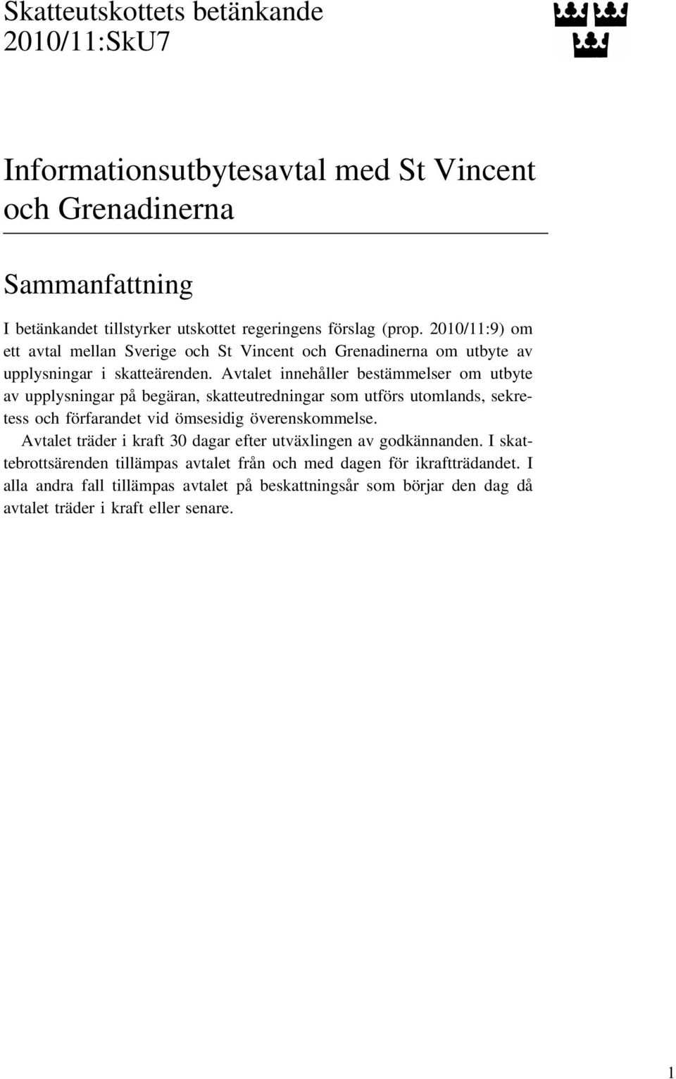 Avtalet innehåller bestämmelser om utbyte av upplysningar på begäran, skatteutredningar som utförs utomlands, sekretess och förfarandet vid ömsesidig överenskommelse.