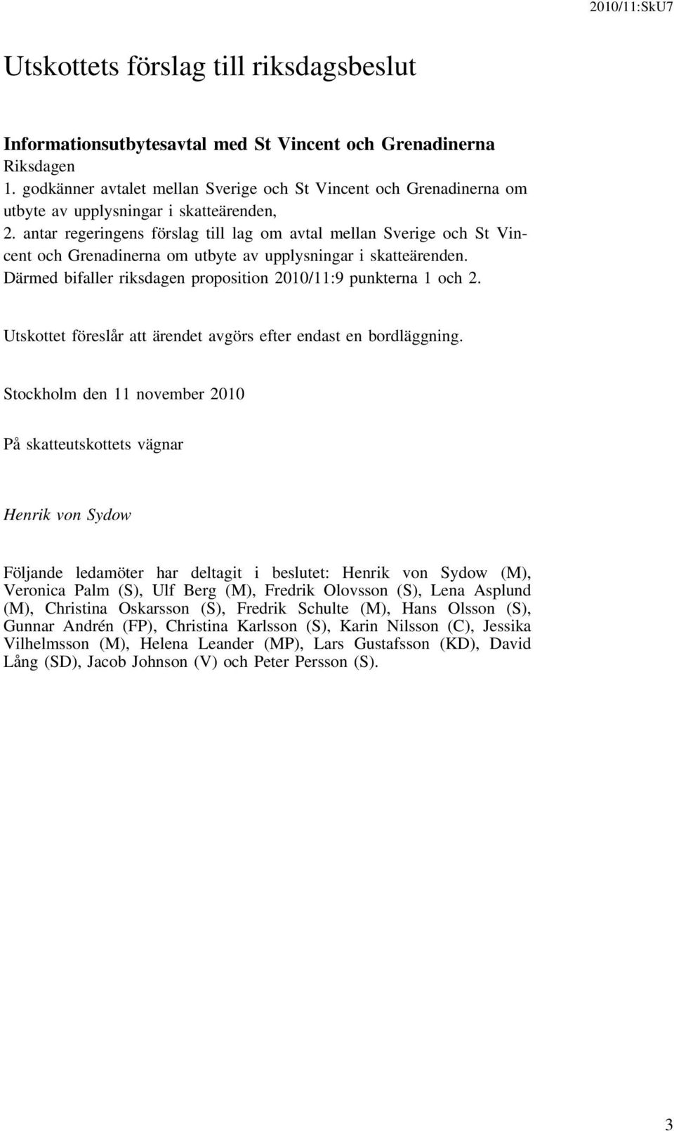 antar regeringens förslag till lag om avtal mellan Sverige och St Vincent och Grenadinerna om utbyte av upplysningar i skatteärenden. Därmed bifaller riksdagen proposition 2010/11:9 punkterna 1 och 2.