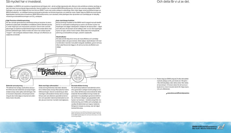 I denna tradition har vi utvecklat BMW EfficientDynamics. Hit hör den visionära vätgasdriften BMW Hydrogen, som gör det möjligt att inom kort köra en BMW -serie utan andra utsläpp än vattenånga.