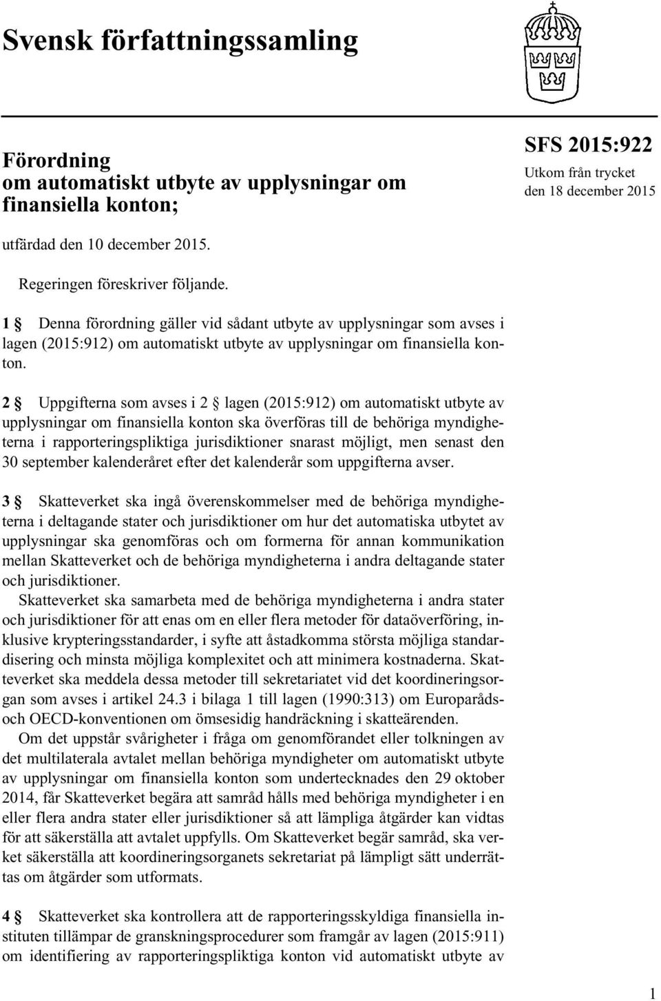 2 Uppgifterna som avses i 2 lagen (2015:912) om automatiskt utbyte av upplysningar om finansiella konton ska överföras till de behöriga myndigheterna i rapporteringspliktiga jurisdiktioner snarast