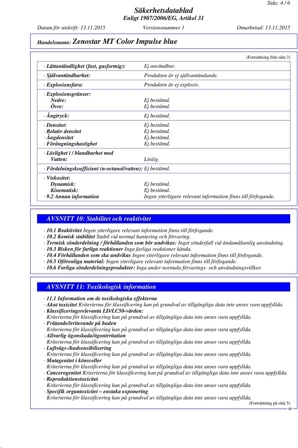 Fördelningskoefficient (n-octanol/vatten): (Fortsättning från sida 3) Viskositet: Dynamisk: Kinematisk: 9.2 Annan information AVSNITT 10: Stabilitet och reaktivitet 10.1 Reaktivitet 10.