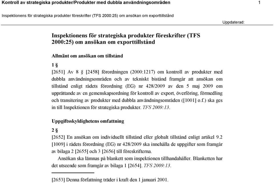 användningsområden och av tekniskt bistånd framgår att ansökan om tillstånd enligt rådets förordning (EG) nr 428/2009 av den 5 maj 2009 om upprättande av en gemenskapsordning för kontroll av export,
