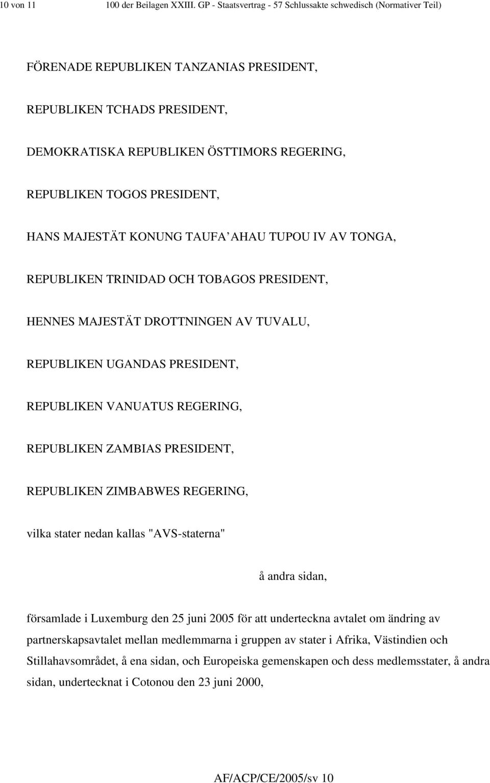 PRESIDENT, HANS MAJESTÄT KONUNG TAUFA AHAU TUPOU IV AV TONGA, REPUBLIKEN TRINIDAD OCH TOBAGOS PRESIDENT, HENNES MAJESTÄT DROTTNINGEN AV TUVALU, REPUBLIKEN UGANDAS PRESIDENT, REPUBLIKEN VANUATUS