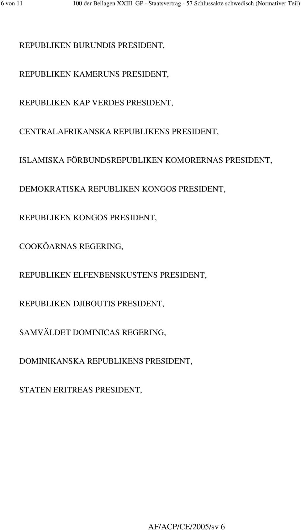 KAP VERDES PRESIDENT, CENTRALAFRIKANSKA REPUBLIKENS PRESIDENT, ISLAMISKA FÖRBUNDSREPUBLIKEN KOMORERNAS PRESIDENT, DEMOKRATISKA REPUBLIKEN