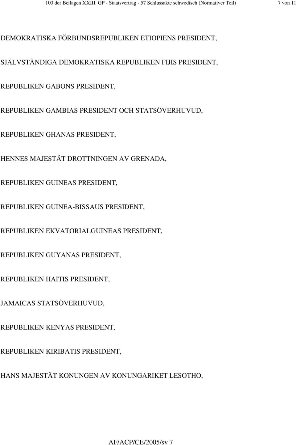 FIJIS PRESIDENT, REPUBLIKEN GABONS PRESIDENT, REPUBLIKEN GAMBIAS PRESIDENT OCH STATSÖVERHUVUD, REPUBLIKEN GHANAS PRESIDENT, HENNES MAJESTÄT DROTTNINGEN AV GRENADA,