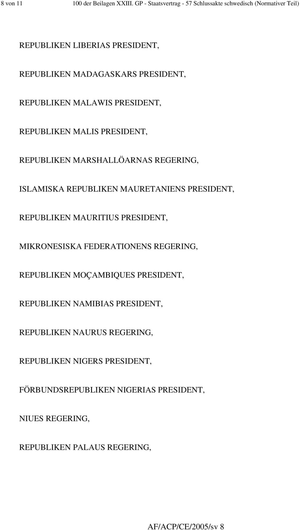 PRESIDENT, REPUBLIKEN MALIS PRESIDENT, REPUBLIKEN MARSHALLÖARNAS REGERING, ISLAMISKA REPUBLIKEN MAURETANIENS PRESIDENT, REPUBLIKEN MAURITIUS