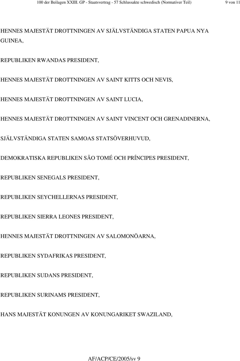 DROTTNINGEN AV SAINT KITTS OCH NEVIS, HENNES MAJESTÄT DROTTNINGEN AV SAINT LUCIA, HENNES MAJESTÄT DROTTNINGEN AV SAINT VINCENT OCH GRENADINERNA, SJÄLVSTÄNDIGA STATEN SAMOAS STATSÖVERHUVUD,