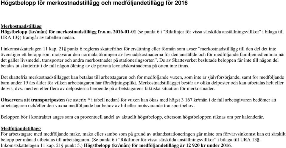21 punkt 6 regleras skattefrihet för ersättning eller förmån som avser merkostnadstillägg till den del det inte överstiger ett belopp som motsvarar den normala ökningen av levnadskostnaderna för den