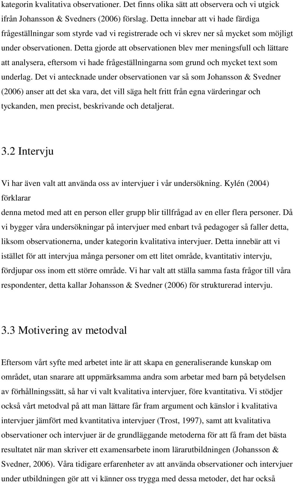 Detta gjorde att observationen blev mer meningsfull och lättare att analysera, eftersom vi hade frågeställningarna som grund och mycket text som underlag.