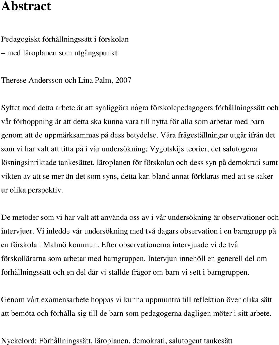 Våra frågeställningar utgår ifrån det som vi har valt att titta på i vår undersökning; Vygotskijs teorier, det salutogena lösningsinriktade tankesättet, läroplanen för förskolan och dess syn på