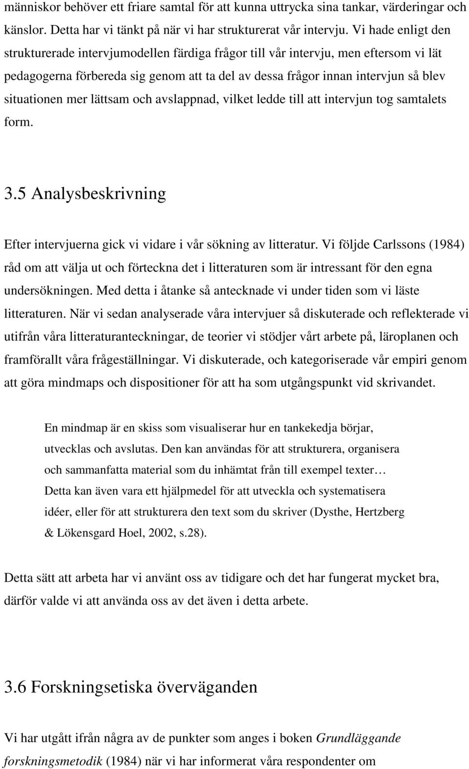 mer lättsam och avslappnad, vilket ledde till att intervjun tog samtalets form. 3.5 Analysbeskrivning Efter intervjuerna gick vi vidare i vår sökning av litteratur.