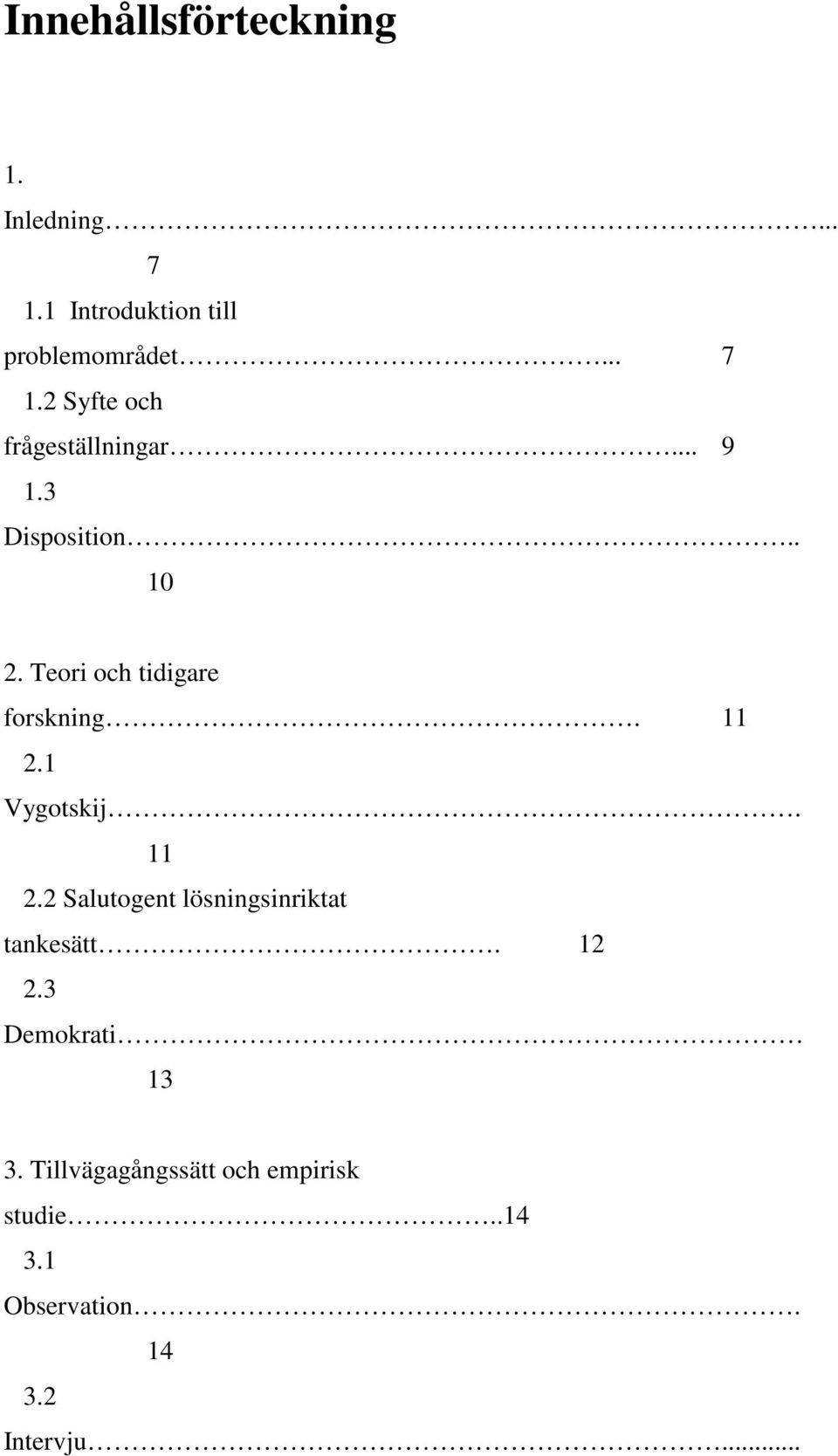 1 Vygotskij. 11 2.2 Salutogent lösningsinriktat tankesätt. 12 2.3 Demokrati 13 3.