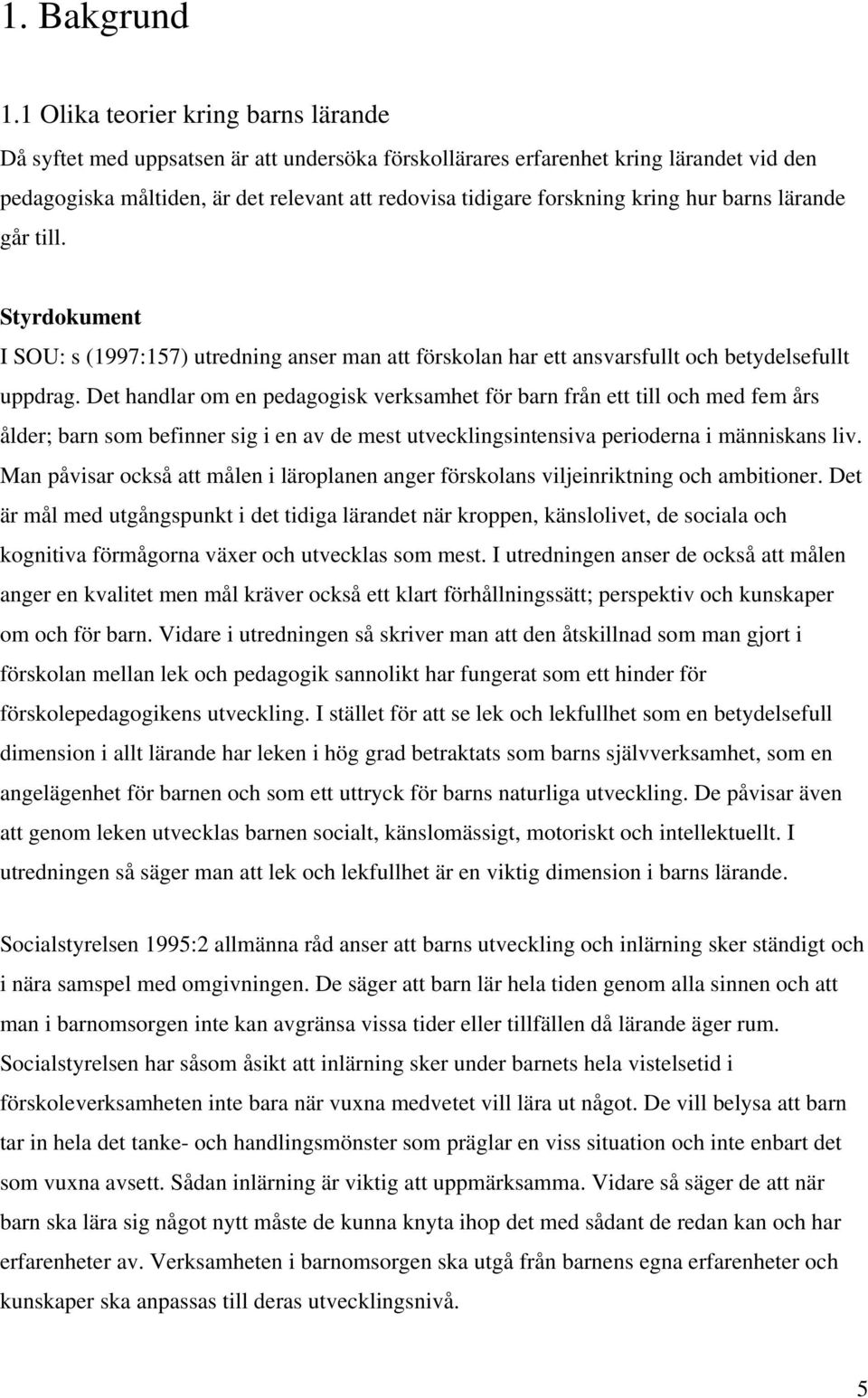 kring hur barns lärande går till. Styrdokument I SOU: s (1997:157) utredning anser man att förskolan har ett ansvarsfullt och betydelsefullt uppdrag.