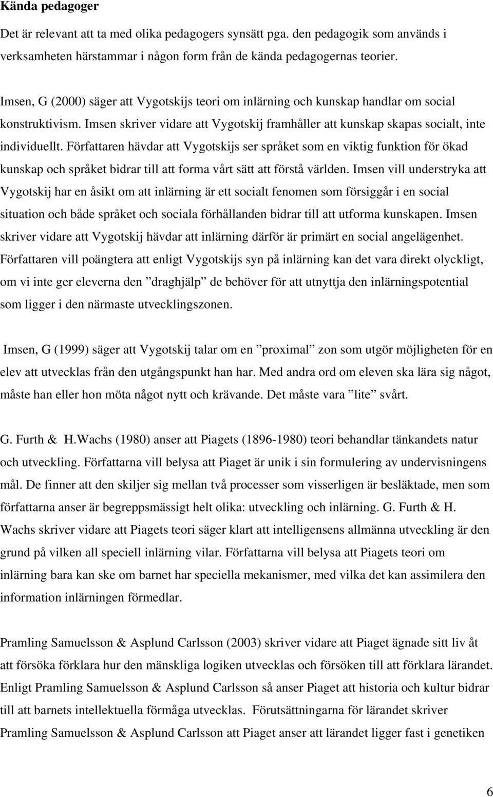 Författaren hävdar att Vygotskijs ser språket som en viktig funktion för ökad kunskap och språket bidrar till att forma vårt sätt att förstå världen.