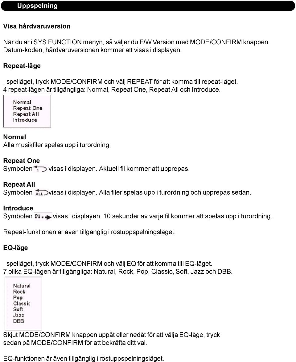 Normal Alla musikfiler spelas upp i turordning. Repeat One Symbolen Repeat All Symbolen Introduce Symbolen visas i displayen. Aktuell fil kommer att upprepas. visas i displayen. Alla filer spelas upp i turordning och upprepas sedan.