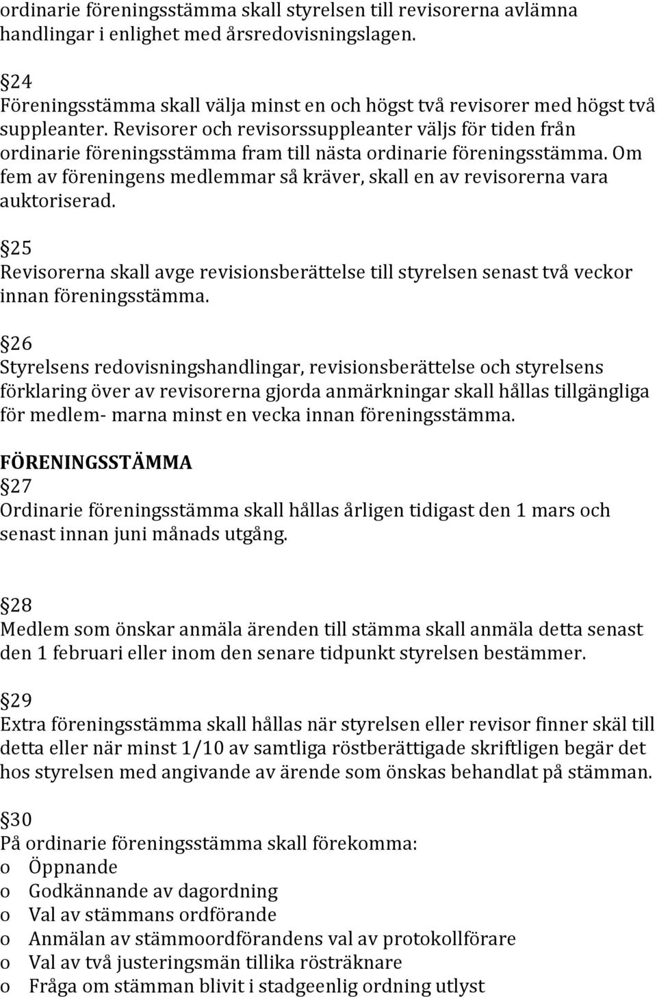 Revisorer och revisorssuppleanter väljs för tiden från ordinarie föreningsstämma fram till nästa ordinarie föreningsstämma.